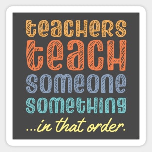 Teachers teach someone something in that order (retro rainbow chalk look letters) Magnet